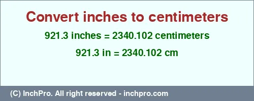 921.3 inches to cm is equal to 2340.102 (cm) Result converting 921.3 inches to cm = 2340.102 centimeters