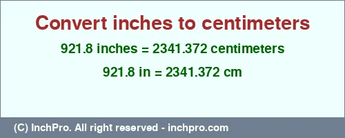 921.8 inches to cm is equal to 2341.372 (cm) Result converting 921.8 inches to cm = 2341.372 centimeters