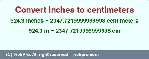 Result converting 924.3 inches to cm = 2347.7219999999998 centimeters