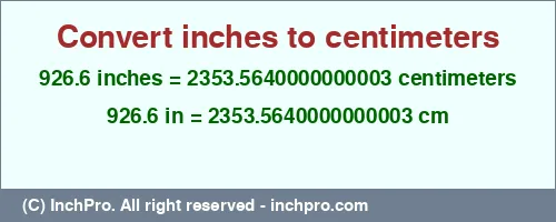 926.6 inches to cm is equal to 2353.5640000000003 (cm) Result converting 926.6 inches to cm = 2353.5640000000003 centimeters