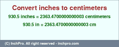 Result converting 930.5 inches to cm = 2363.4700000000003 centimeters