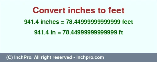 941.4 inches to ft is equal to 78.44999999999999 (ft) Result converting 941.4 inches to ft = 78.44999999999999 feet