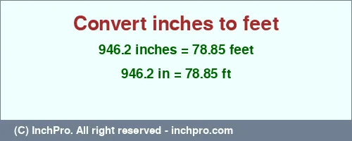 Result converting 946.2 inches to ft = 78.85 feet