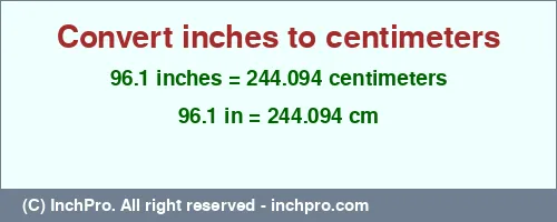 96.1 inches to cm is equal to 244.094 (cm) Result converting 96.1 inches to cm = 244.094 centimeters
