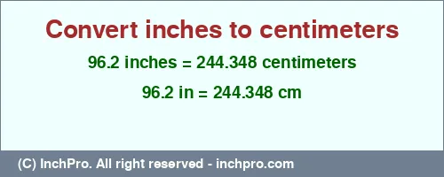 96.2 inches to cm is equal to 244.348 (cm) Result converting 96.2 inches to cm = 244.348 centimeters