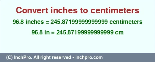 96.8 inches to cm is equal to 245.87199999999999 (cm) Result converting 96.8 inches to cm = 245.87199999999999 centimeters