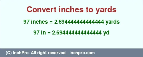 97 inches to yd is equal to 2.694444444444444 (yd) Result converting 97 inches to yd = 2.694444444444444 yards