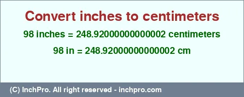 98 inches to cm is equal to 248.92000000000002 (cm) Result converting 98 inches to cm = 248.92000000000002 centimeters