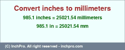 985.1 inches to mm is equal to 25021.54 (mm) Result converting 985.1 inches to mm = 25021.54 millimeters