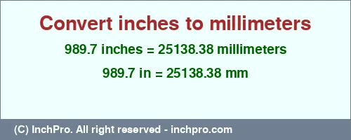 989.7 inches to mm is equal to 25138.38 (mm) Result converting 989.7 inches to mm = 25138.38 millimeters