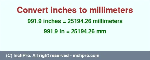 991.9 inches to mm is equal to 25194.26 (mm) Result converting 991.9 inches to mm = 25194.26 millimeters