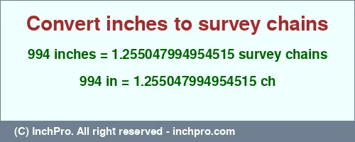 Result converting 994 inches to ch = 1.255047994954515 survey chains