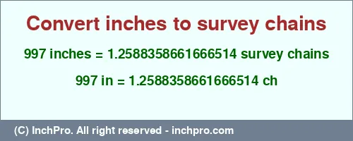 997 inches to ch is equal to 1.2588358661666514 (ch) Result converting 997 inches to ch = 1.2588358661666514 survey chains
