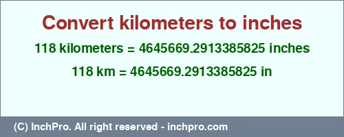 118 kilometers to inches is equal to 4645669.2913385825 (in) Result converting 118 kilometers to inches = 4645669.2913385825 inches