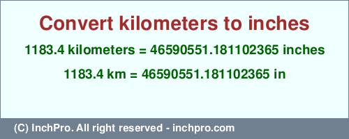 Result converting 1183.4 kilometers to inches = 46590551.181102365 inches