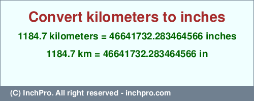 Result converting 1184.7 kilometers to inches = 46641732.283464566 inches