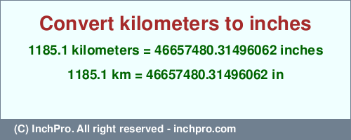 Result converting 1185.1 kilometers to inches = 46657480.31496062 inches
