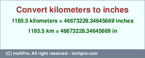 Result converting 1185.5 kilometers to inches = 46673228.34645669 inches