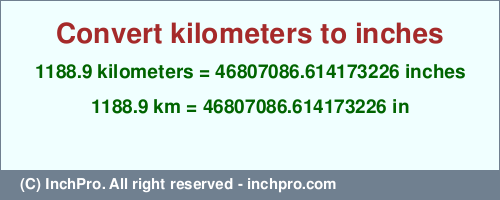 Result converting 1188.9 kilometers to inches = 46807086.614173226 inches