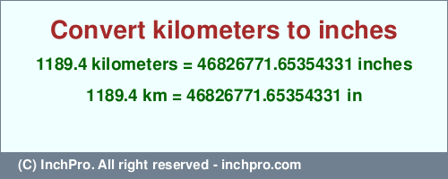 Result converting 1189.4 kilometers to inches = 46826771.65354331 inches