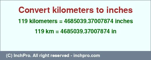119 kilometers to inches is equal to 4685039.37007874 (in) Result converting 119 kilometers to inches = 4685039.37007874 inches