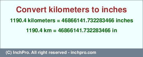 Result converting 1190.4 kilometers to inches = 46866141.732283466 inches