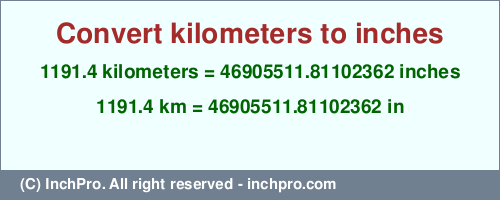 Result converting 1191.4 kilometers to inches = 46905511.81102362 inches
