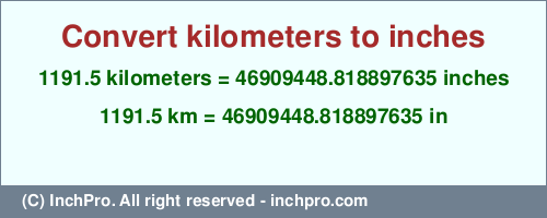 Result converting 1191.5 kilometers to inches = 46909448.818897635 inches