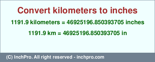 Result converting 1191.9 kilometers to inches = 46925196.850393705 inches