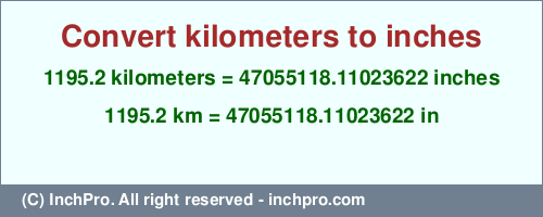 Result converting 1195.2 kilometers to inches = 47055118.11023622 inches