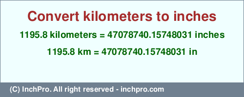 Result converting 1195.8 kilometers to inches = 47078740.15748031 inches