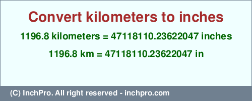 Result converting 1196.8 kilometers to inches = 47118110.23622047 inches