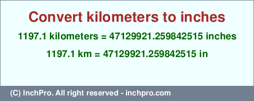 Result converting 1197.1 kilometers to inches = 47129921.259842515 inches