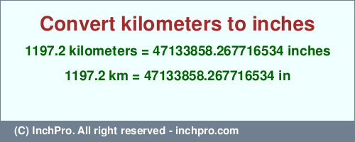 Result converting 1197.2 kilometers to inches = 47133858.267716534 inches