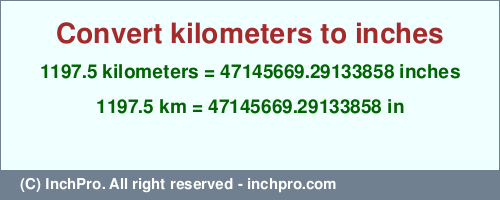 Result converting 1197.5 kilometers to inches = 47145669.29133858 inches