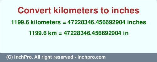 Result converting 1199.6 kilometers to inches = 47228346.456692904 inches