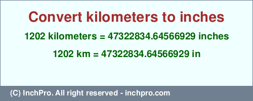 Result converting 1202 kilometers to inches = 47322834.64566929 inches