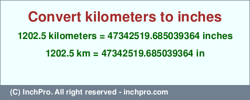 Result converting 1202.5 kilometers to inches = 47342519.685039364 inches