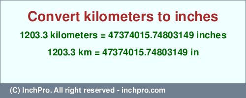 Result converting 1203.3 kilometers to inches = 47374015.74803149 inches