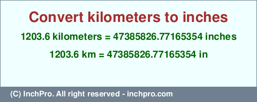 Result converting 1203.6 kilometers to inches = 47385826.77165354 inches