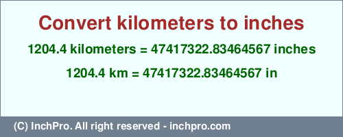 Result converting 1204.4 kilometers to inches = 47417322.83464567 inches