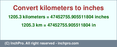 Result converting 1205.3 kilometers to inches = 47452755.905511804 inches