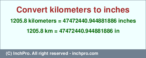 Result converting 1205.8 kilometers to inches = 47472440.944881886 inches