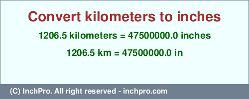 Result converting 1206.5 kilometers to inches = 47500000.0 inches