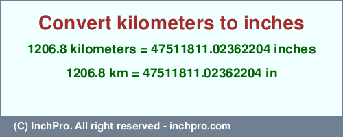 Result converting 1206.8 kilometers to inches = 47511811.02362204 inches