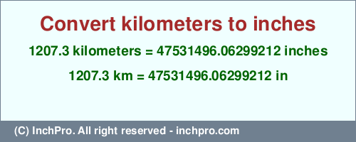 Result converting 1207.3 kilometers to inches = 47531496.06299212 inches