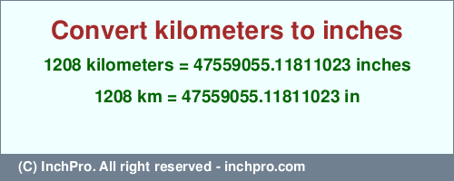 Result converting 1208 kilometers to inches = 47559055.11811023 inches