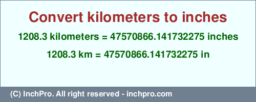 Result converting 1208.3 kilometers to inches = 47570866.141732275 inches