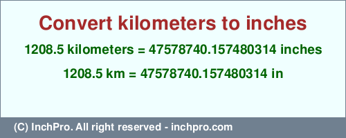 Result converting 1208.5 kilometers to inches = 47578740.157480314 inches