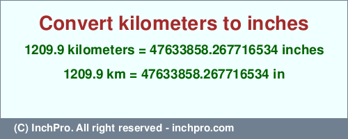Result converting 1209.9 kilometers to inches = 47633858.267716534 inches
